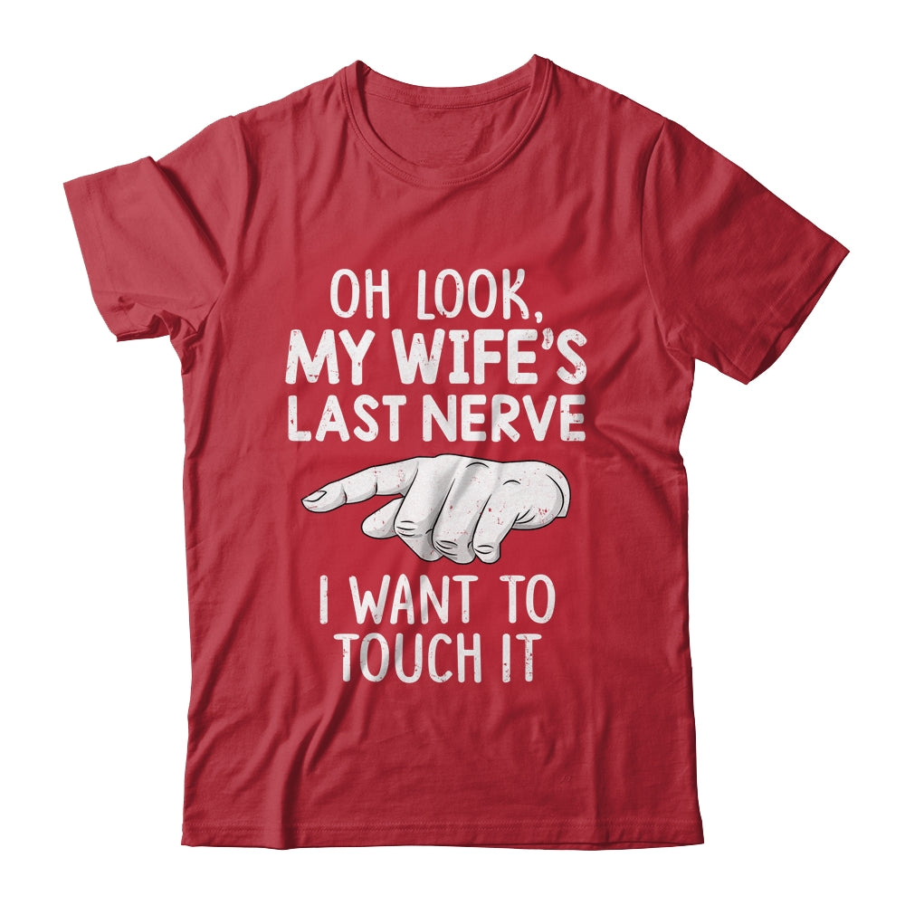 Oh Look My Wifes Last Nerve I Want To Touch It Fun Husband Shirt & Hoodie | siriusteestore