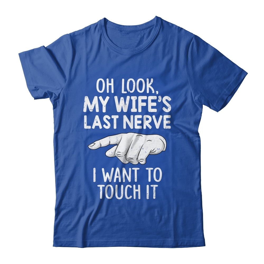 Oh Look My Wifes Last Nerve I Want To Touch It Fun Husband Shirt & Hoodie | siriusteestore