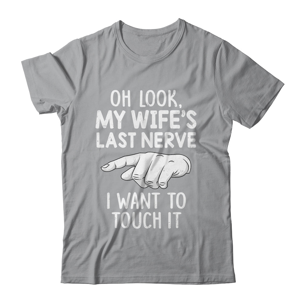Oh Look My Wifes Last Nerve I Want To Touch It Fun Husband Shirt & Hoodie | siriusteestore