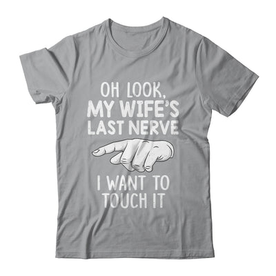 Oh Look My Wifes Last Nerve I Want To Touch It Fun Husband Shirt & Hoodie | siriusteestore