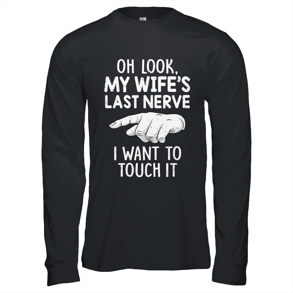 Oh Look My Wifes Last Nerve I Want To Touch It Fun Husband Shirt & Hoodie | siriusteestore