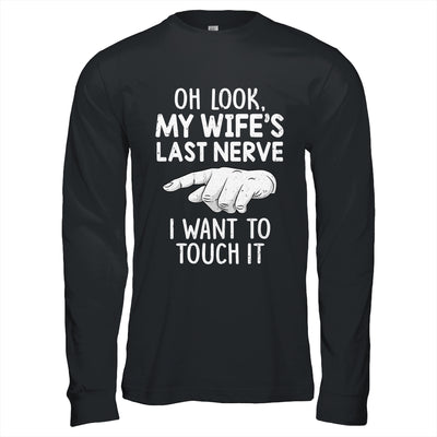 Oh Look My Wifes Last Nerve I Want To Touch It Fun Husband Shirt & Hoodie | siriusteestore