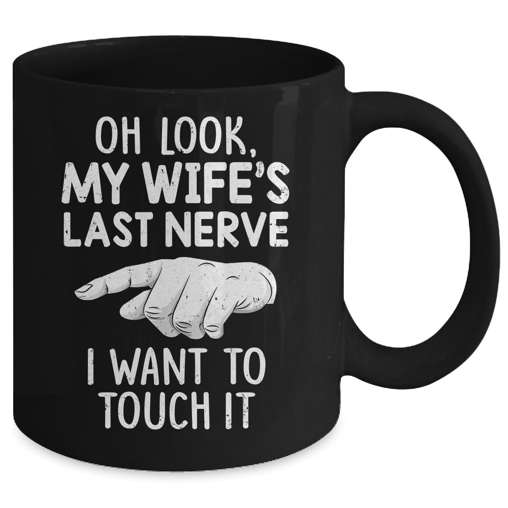 Oh Look My Wifes Last Nerve I Want To Touch It Fun Husband Mug | siriusteestore