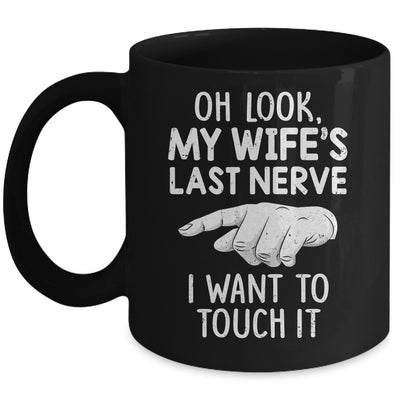 Oh Look My Wifes Last Nerve I Want To Touch It Fun Husband Mug | siriusteestore