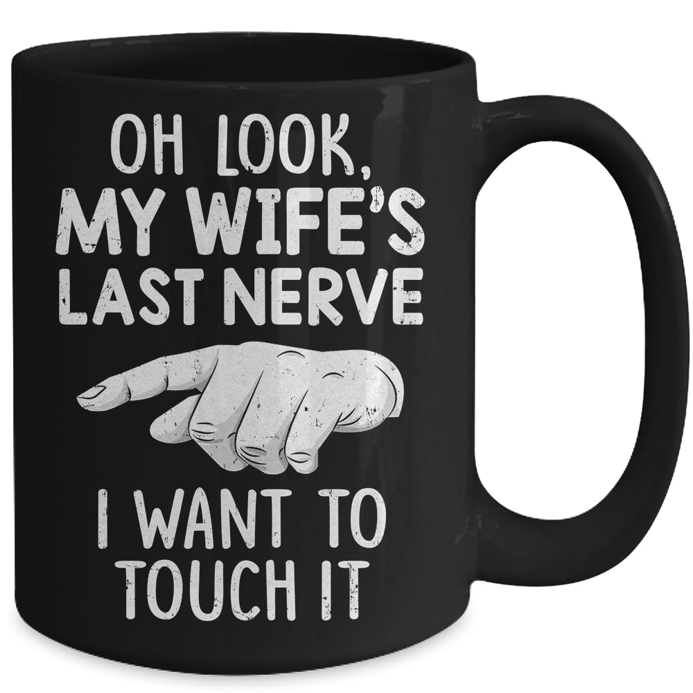 Oh Look My Wifes Last Nerve I Want To Touch It Fun Husband Mug | siriusteestore