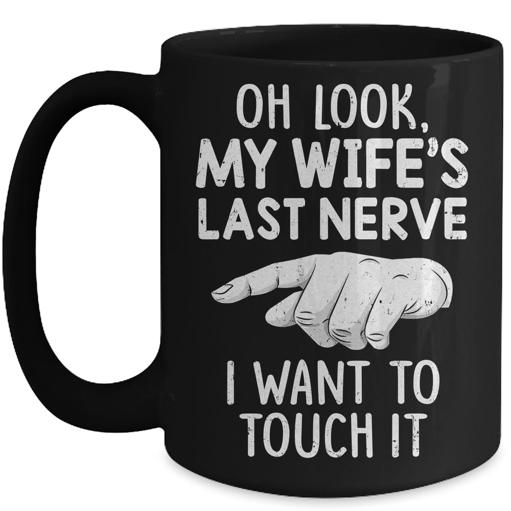 Oh Look My Wifes Last Nerve I Want To Touch It Fun Husband Mug | siriusteestore