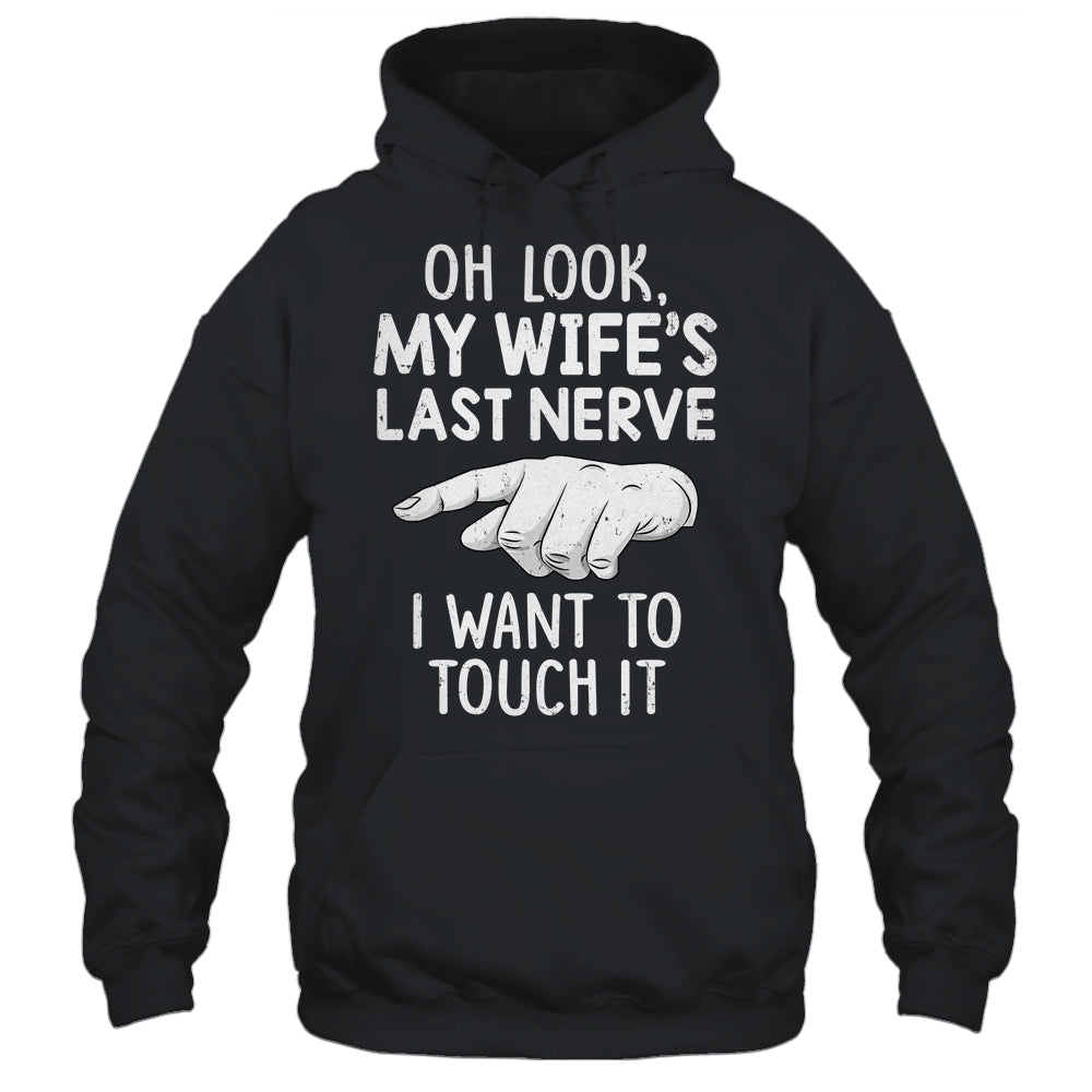 Oh Look My Wifes Last Nerve I Want To Touch It Fun Husband Shirt & Hoodie | siriusteestore