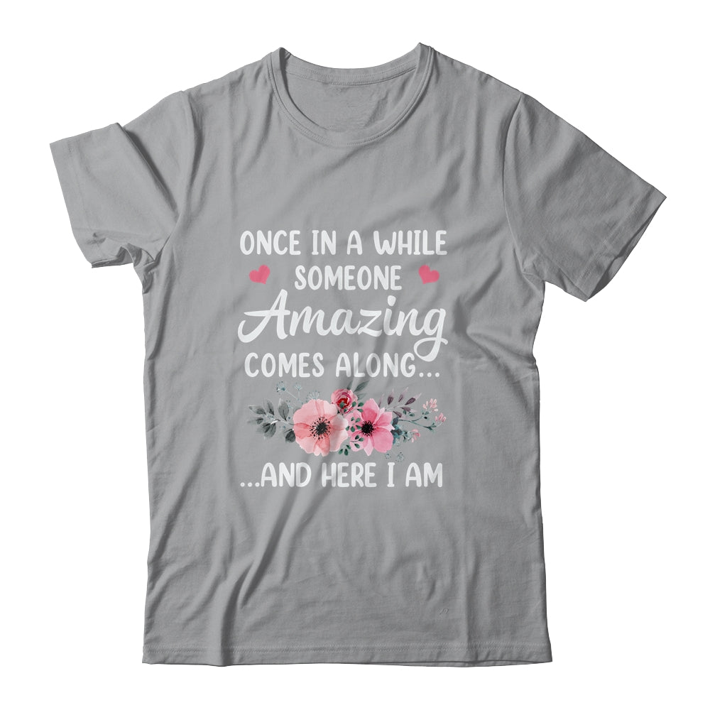 Once In A While Someone Amazing Comes Along Here I Am Shirt & Tank Top | siriusteestore