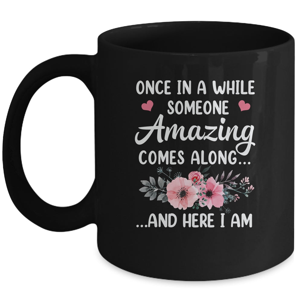 Once In A While Someone Amazing Comes Along Here I Am Mug | siriusteestore