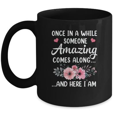 Once In A While Someone Amazing Comes Along Here I Am Mug | siriusteestore