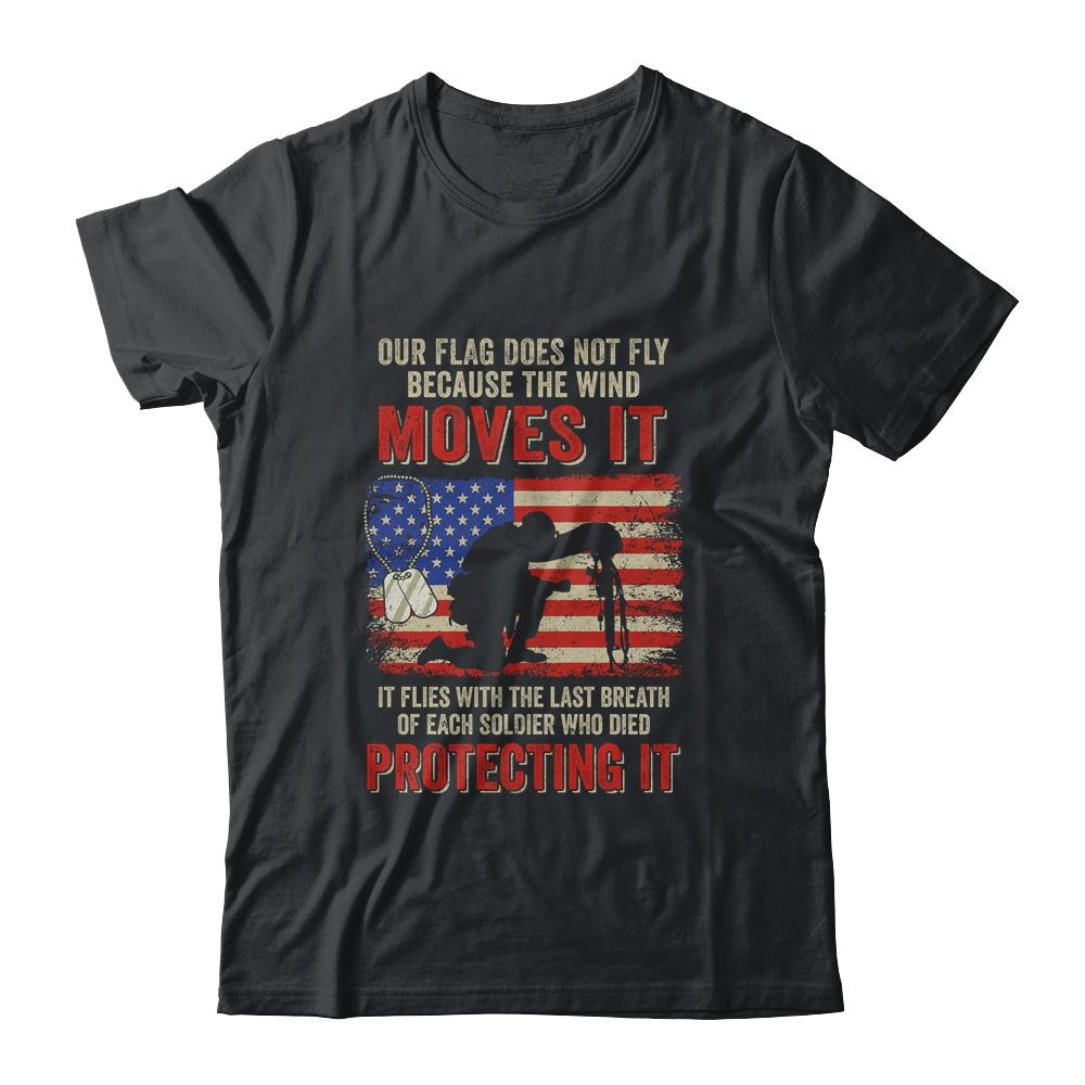 Our Flag Does Not Fly Because The Wind Moves It Soldier T-Shirt & Hoodie | Siriustee.com.com