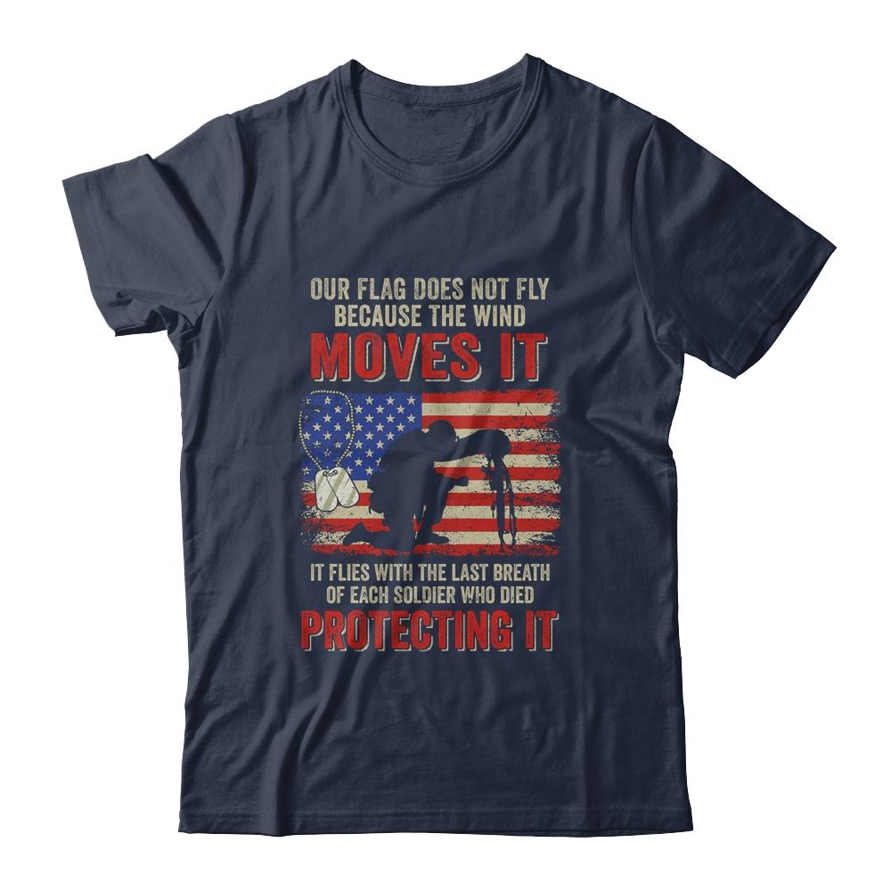 Our Flag Does Not Fly Because The Wind Moves It Soldier T-Shirt & Hoodie | Siriustee.com.com