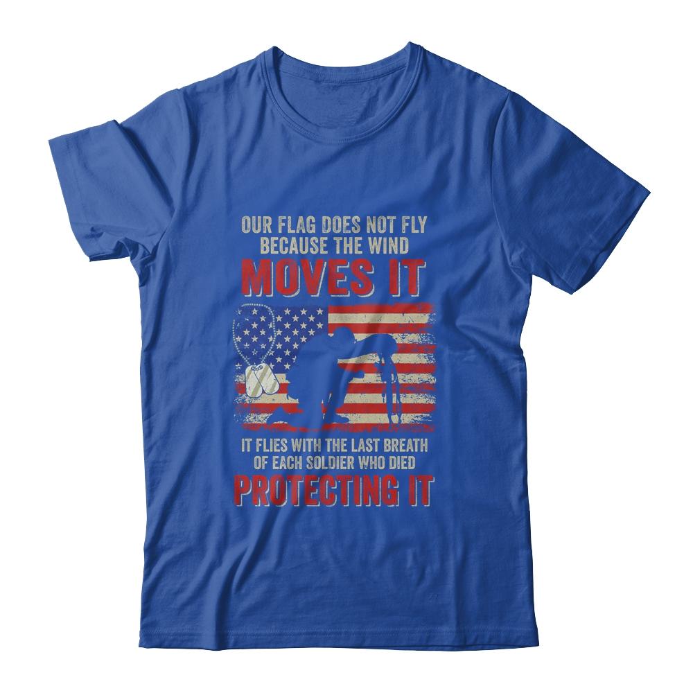 Our Flag Does Not Fly Because The Wind Moves It Soldier T-Shirt & Hoodie | Siriustee.com.com
