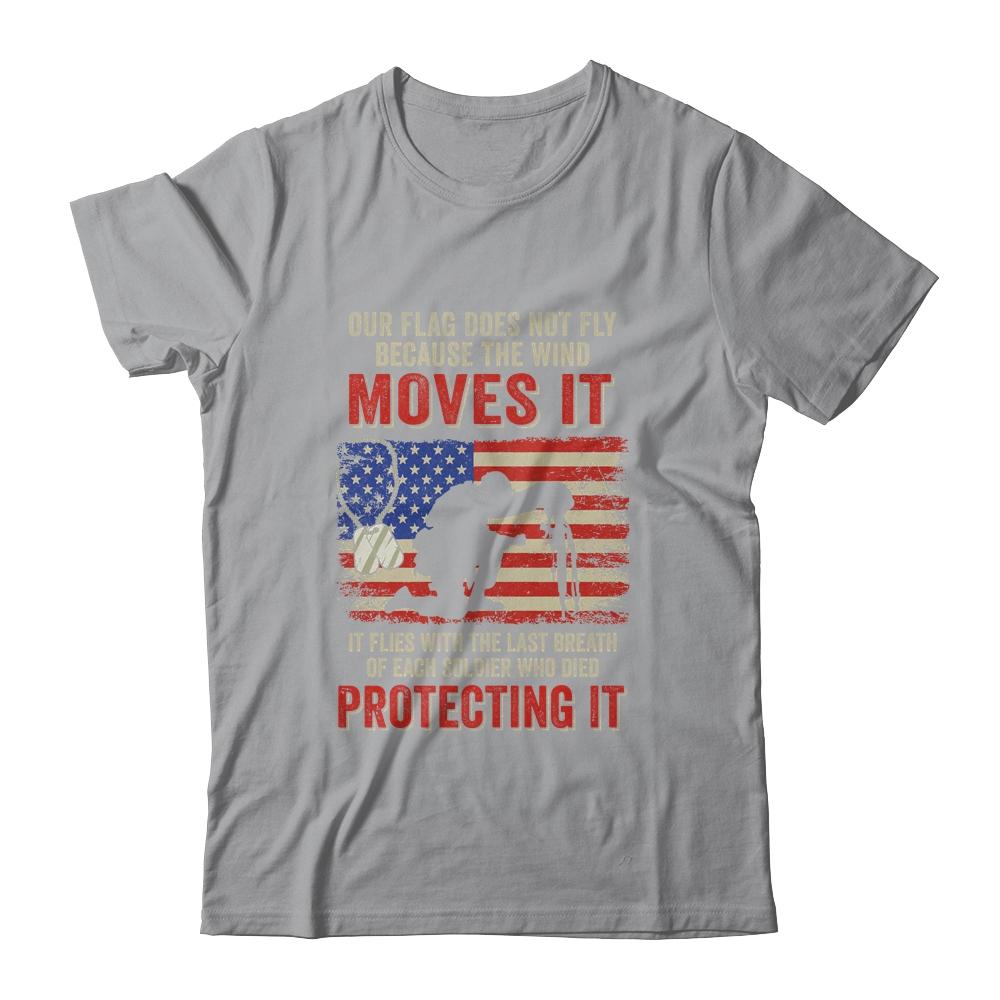 Our Flag Does Not Fly Because The Wind Moves It Soldier T-Shirt & Hoodie | Siriustee.com.com