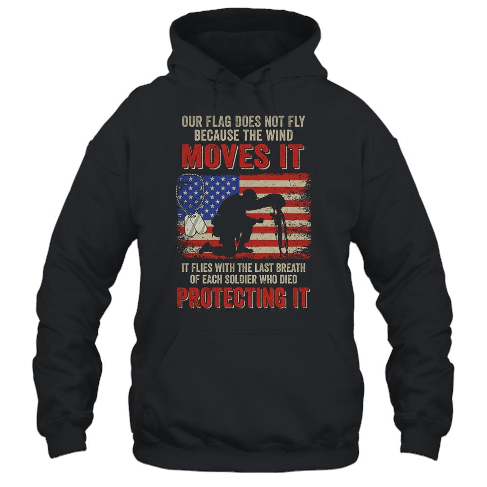 Our Flag Does Not Fly Because The Wind Moves It Soldier T-Shirt & Hoodie | Siriustee.com.com