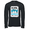 Peace Love Autism In April We Wear Blue For Autism Awareness Shirt & Hoodie | siriusteestore