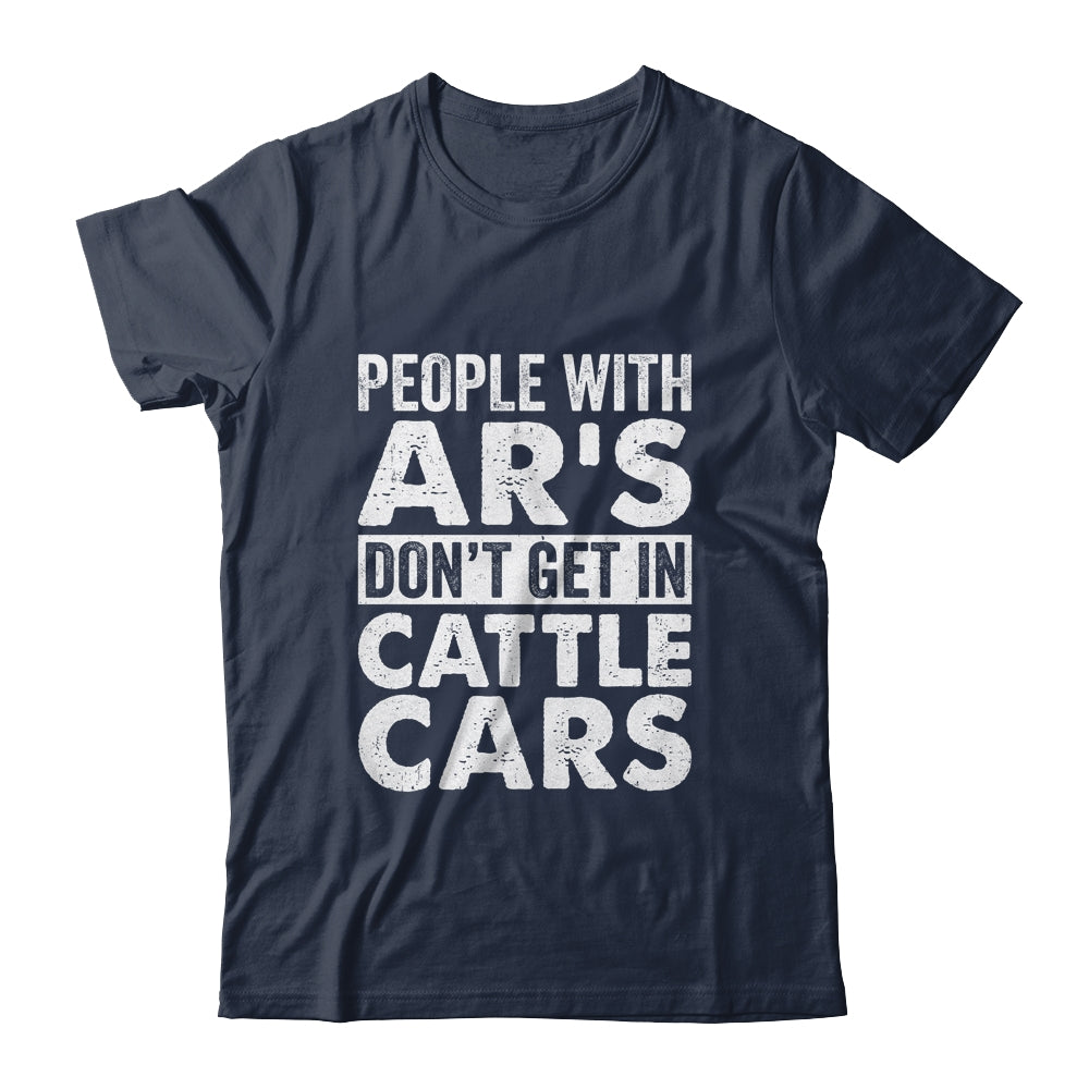 People With Ars Dont Get In Cattle Cars Shirt & Hoodie | siriusteestore
