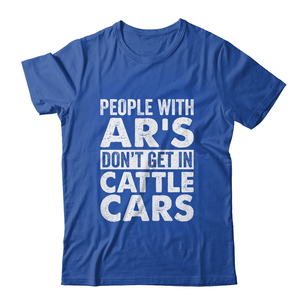 People With Ars Dont Get In Cattle Cars Shirt & Hoodie | siriusteestore