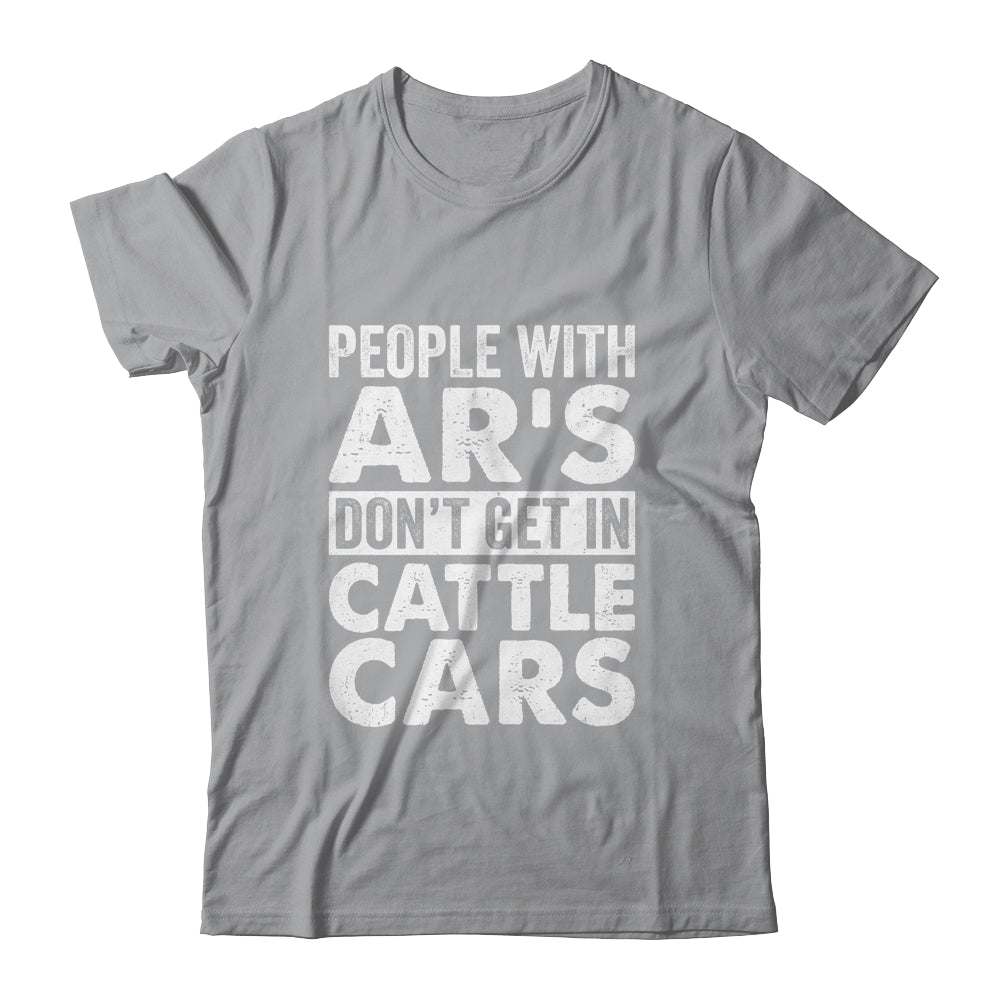 People With Ars Dont Get In Cattle Cars Shirt & Hoodie | siriusteestore