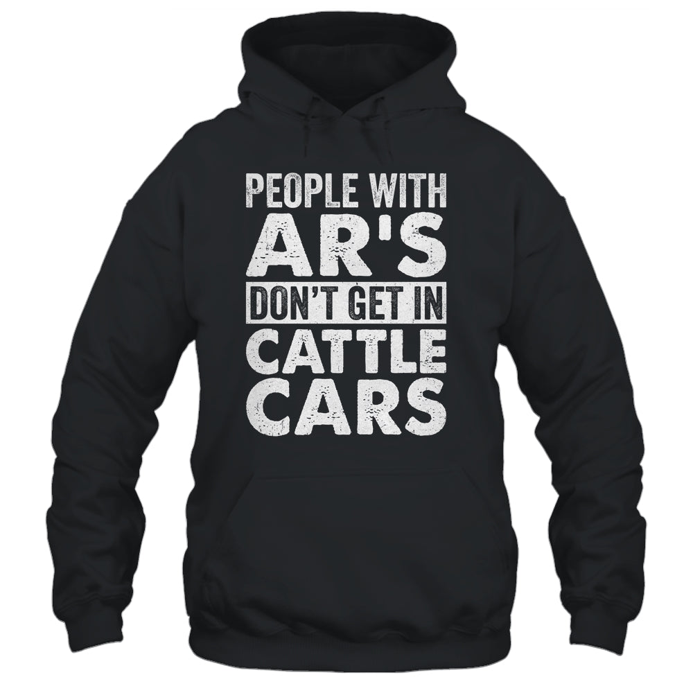 People With Ars Dont Get In Cattle Cars Shirt & Hoodie | siriusteestore