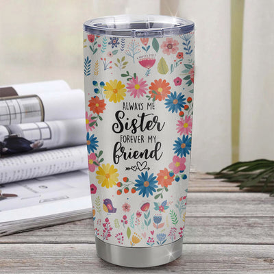 Personalized To My Sister Stainless Steel Tumbler Cup Flowers Always My Sister Forever My Friend Little Big Sis Friendship Best Friends Birthday Christmas Travel Mug | siriusteestore