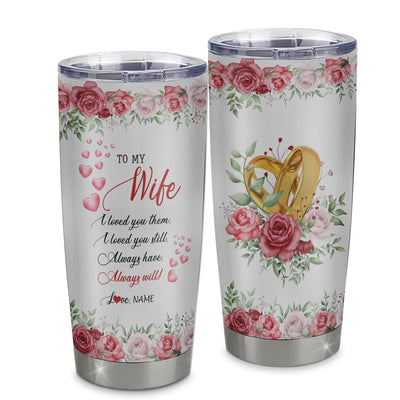 Personalized To My Wife From Husband Stainless Steel Tumbler Cup I Love You Always Have Always Will Wife Birthday Valentines Wedding Day Christmas For Her Travel Mug | siriusteestore