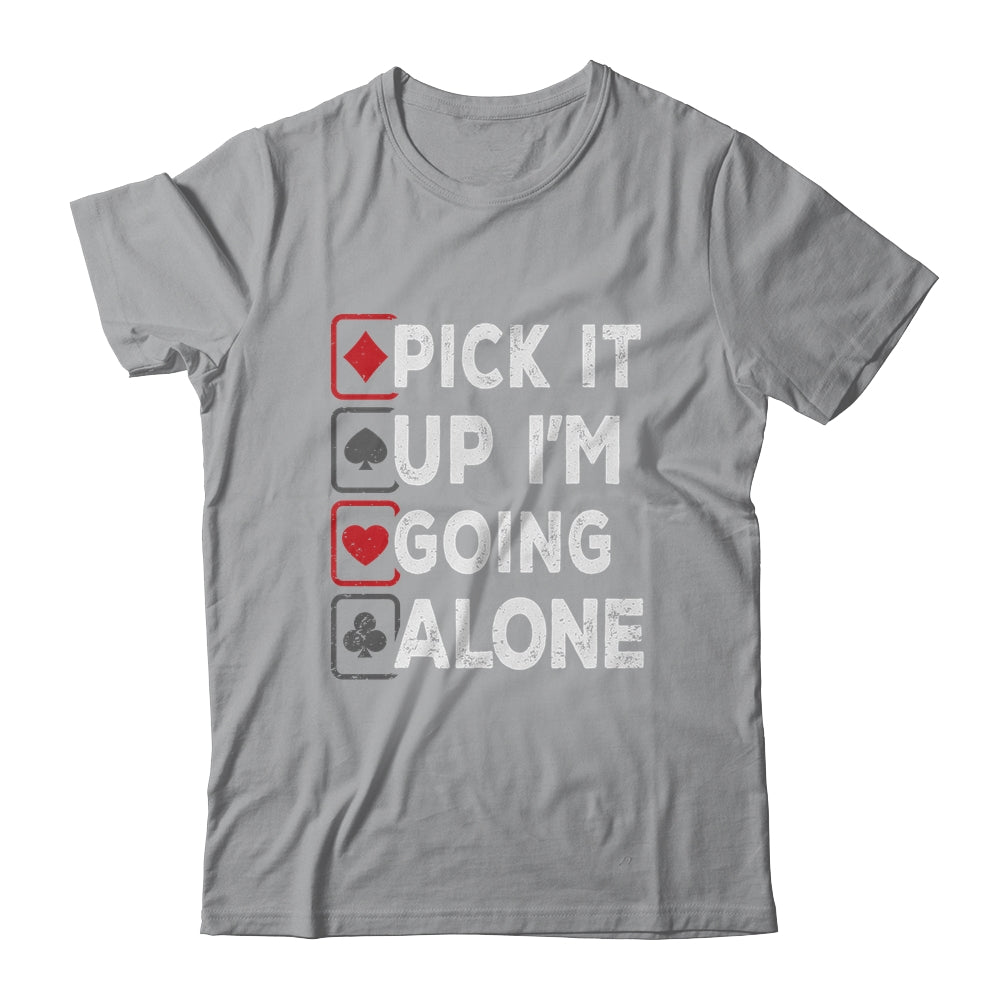 Pick It Up Im Going Alone Euchre Player Gamers Funny Shirt & Tank Top | siriusteestore