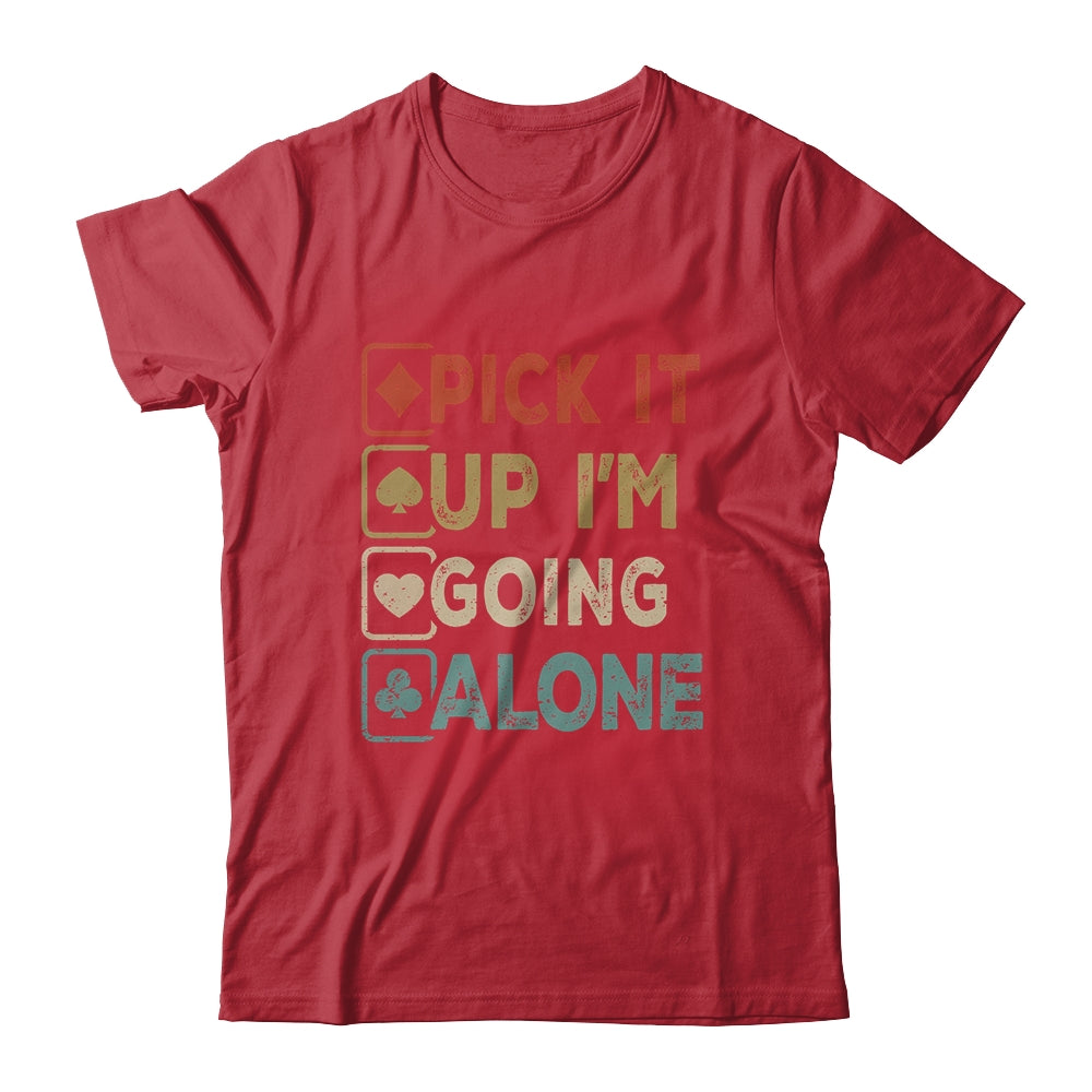 Pick It Up Im Going Alone Funny Euchre Player Gamers Shirt & Tank Top | siriusteestore