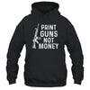 Print Guns Not Money Distressed Funny Shirt & Hoodie | siriusteestore