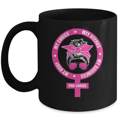 Pro Choice My Body My Choice My Uterus My Business Feminism Mug | siriusteestore