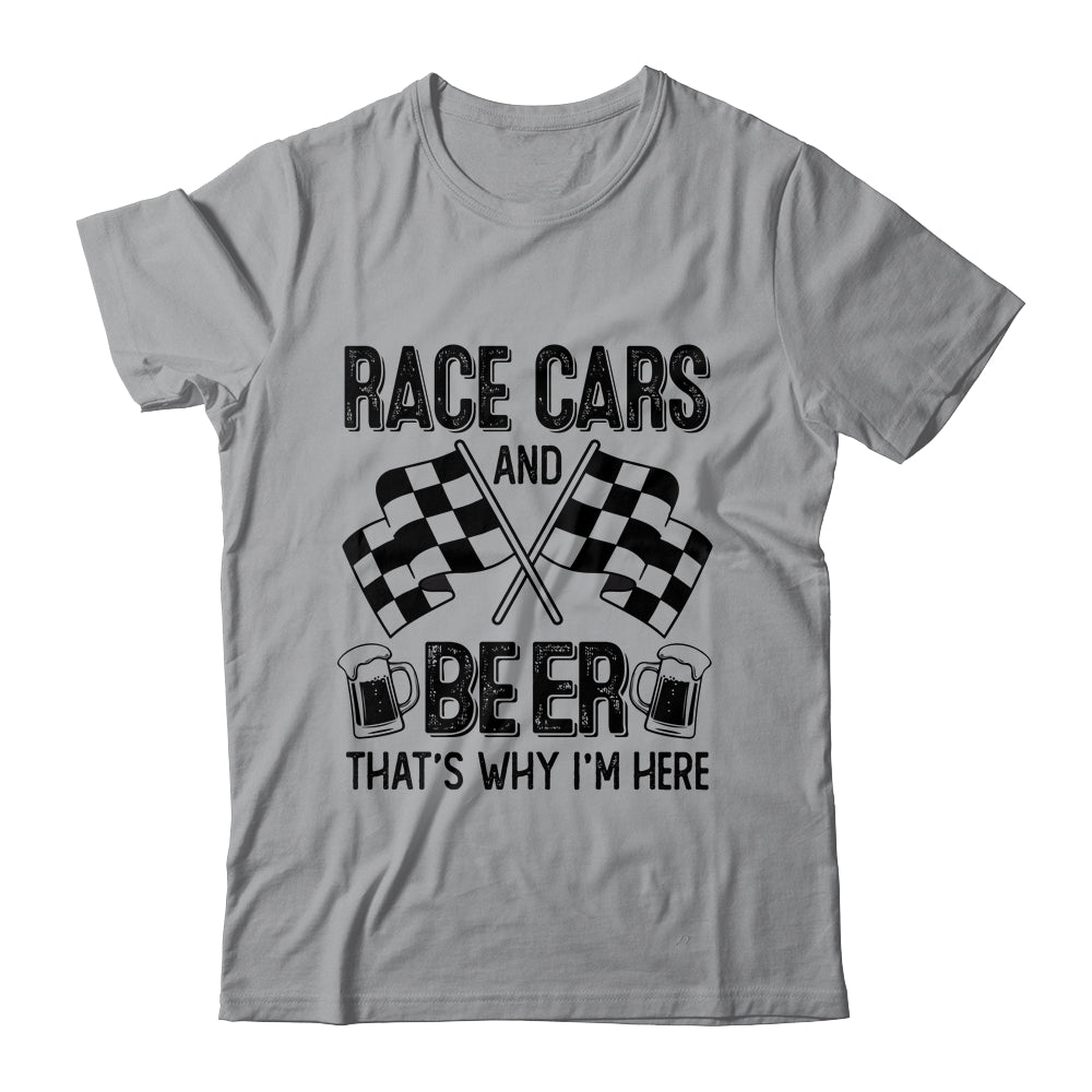 Race Cars And Beer That's Why I'm Here Funny Shirt & Tank Top | siriusteestore