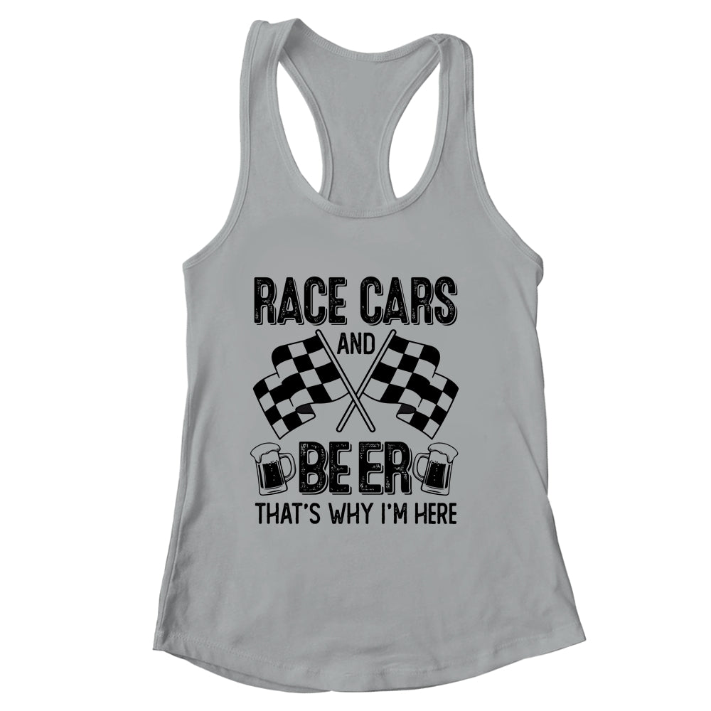 Race Cars And Beer That's Why I'm Here Funny Shirt & Tank Top | siriusteestore