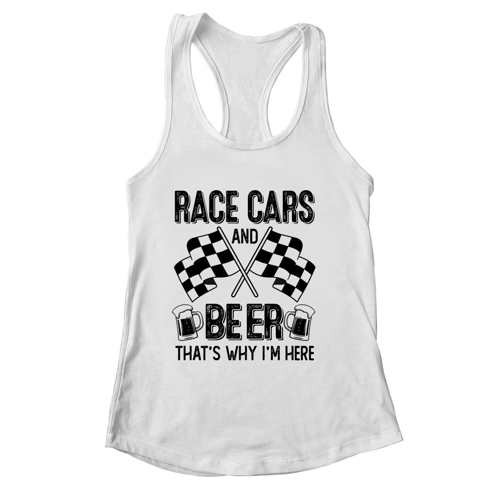 Race Cars And Beer That's Why I'm Here Funny Shirt & Tank Top | siriusteestore