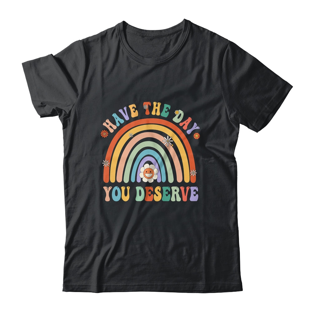 Rainbow Have The Day You Deserve Funny Motivational Saying Shirt & Tank Top | siriusteestore