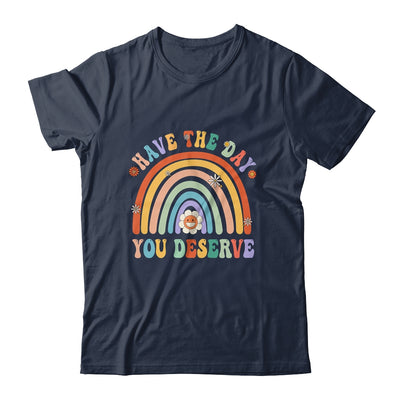 Rainbow Have The Day You Deserve Funny Motivational Saying Shirt & Tank Top | siriusteestore