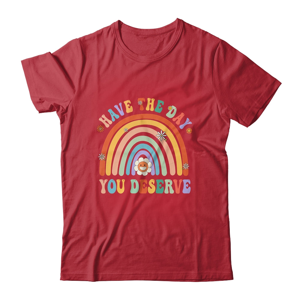Rainbow Have The Day You Deserve Funny Motivational Saying Shirt & Tank Top | siriusteestore