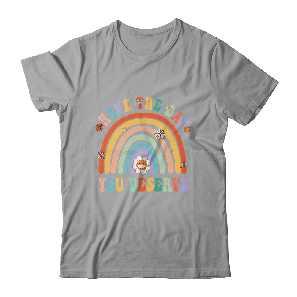 Rainbow Have The Day You Deserve Funny Motivational Saying Shirt & Tank Top | siriusteestore