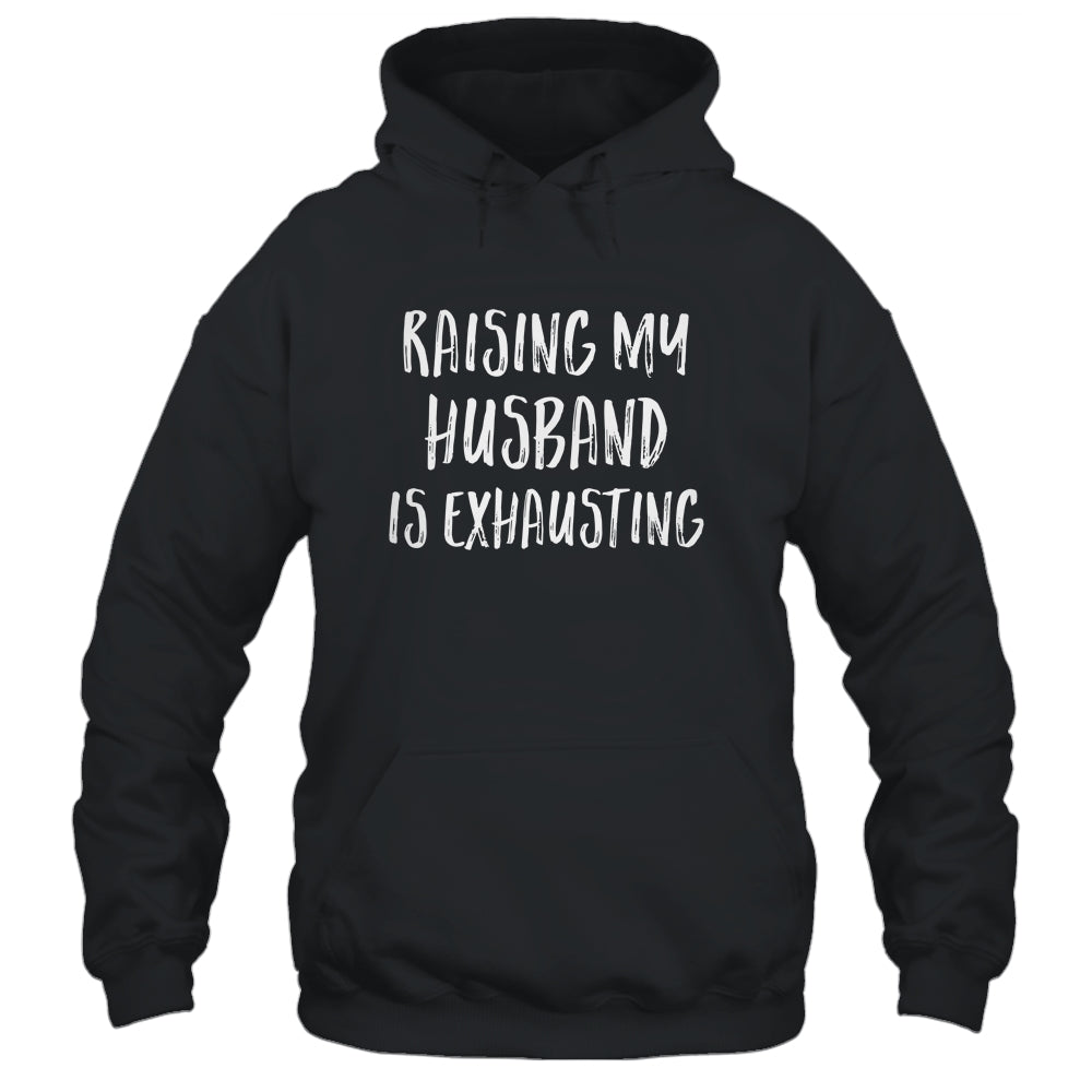 Raising My Husband Is Exhausting Funny Shirt & Tank Top | siriusteestore