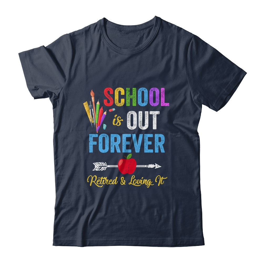 School Is Out Forever Retired And Loving It Retirement Shirt & Hoodie | siriusteestore