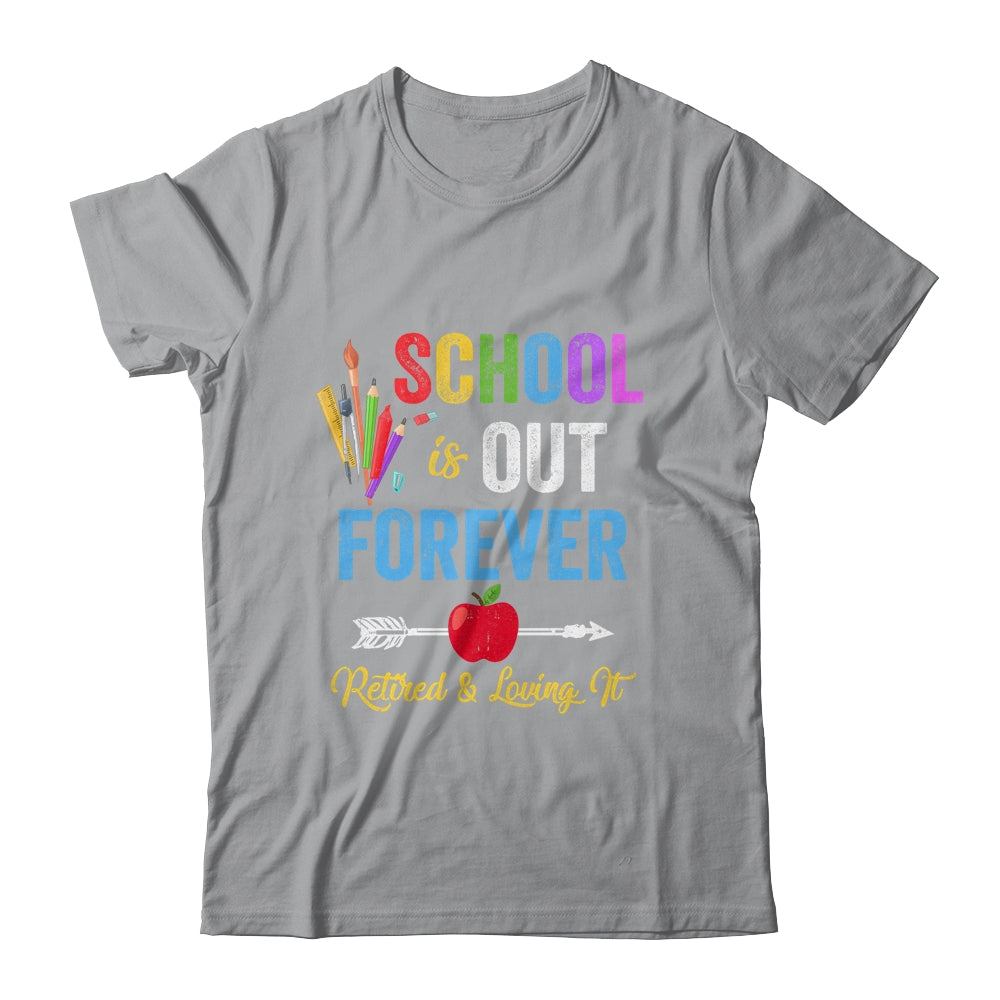 School Is Out Forever Retired And Loving It Retirement Shirt & Hoodie | siriusteestore