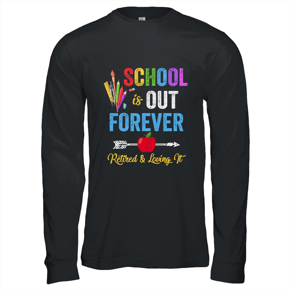 School Is Out Forever Retired And Loving It Retirement Shirt & Hoodie | siriusteestore