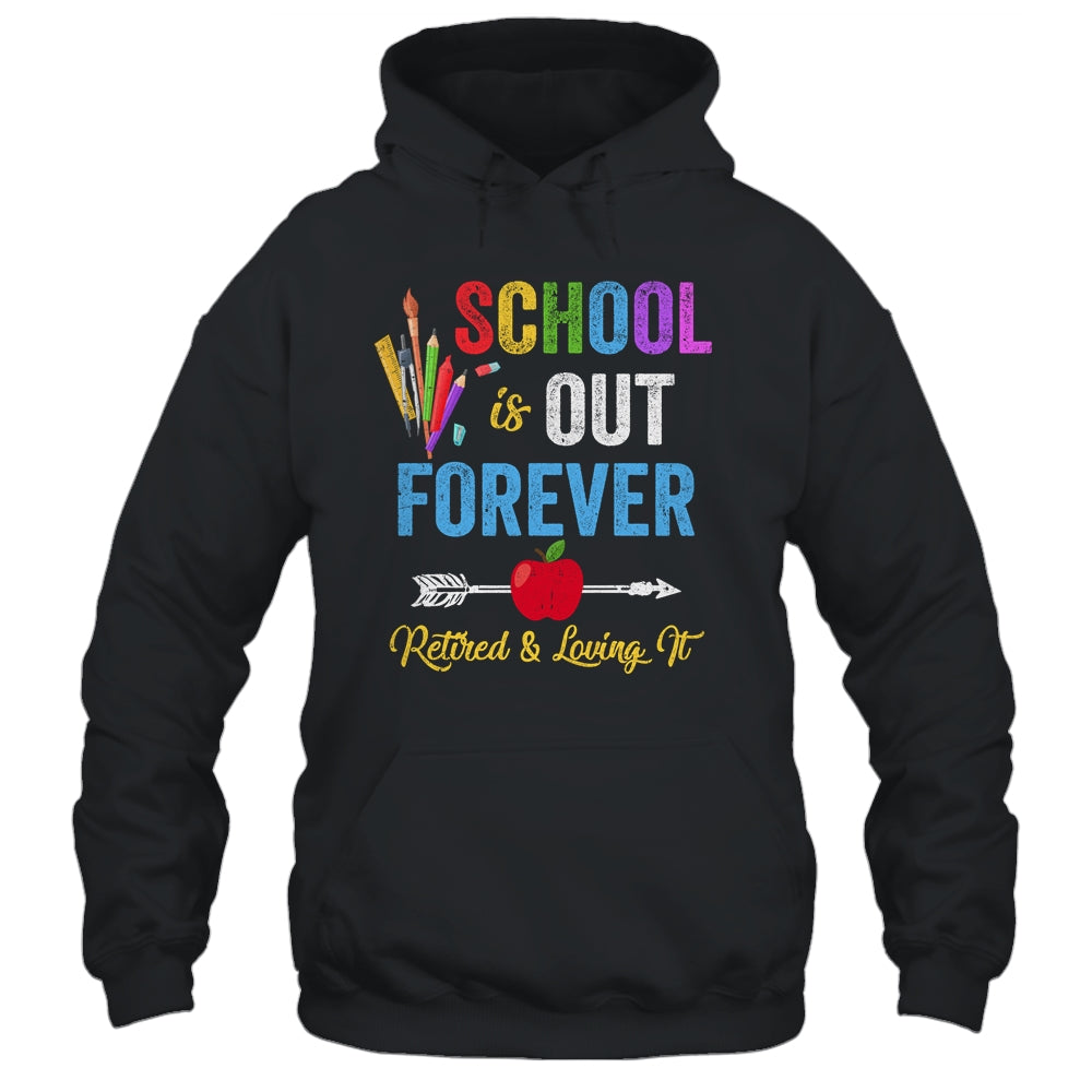 School Is Out Forever Retired And Loving It Retirement Shirt & Hoodie | siriusteestore