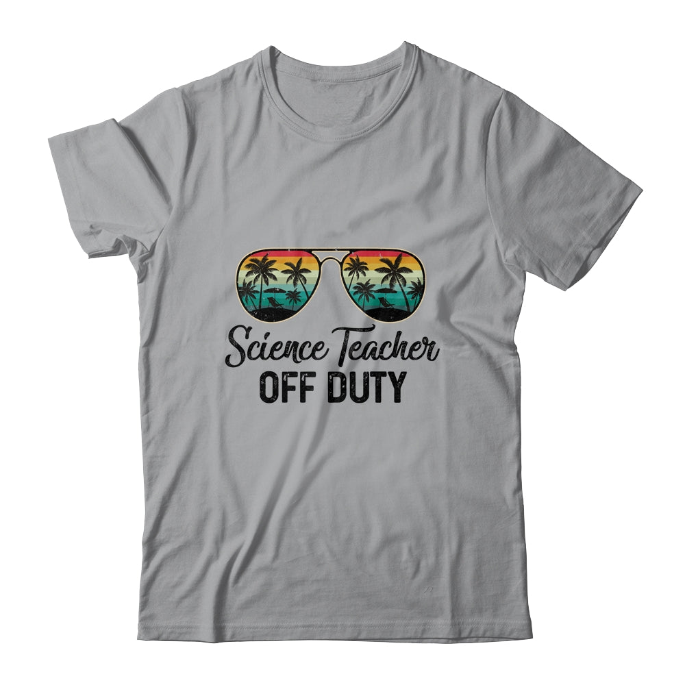 Science Teacher Off Duty Last Day Of School Teacher Summer Shirt & Tank Top | siriusteestore
