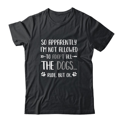 So Apparently Im Not Allowed To Adopt All The Dogs Shirt & Tank Top | siriusteestore