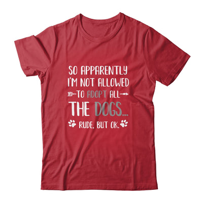 So Apparently Im Not Allowed To Adopt All The Dogs Shirt & Tank Top | siriusteestore