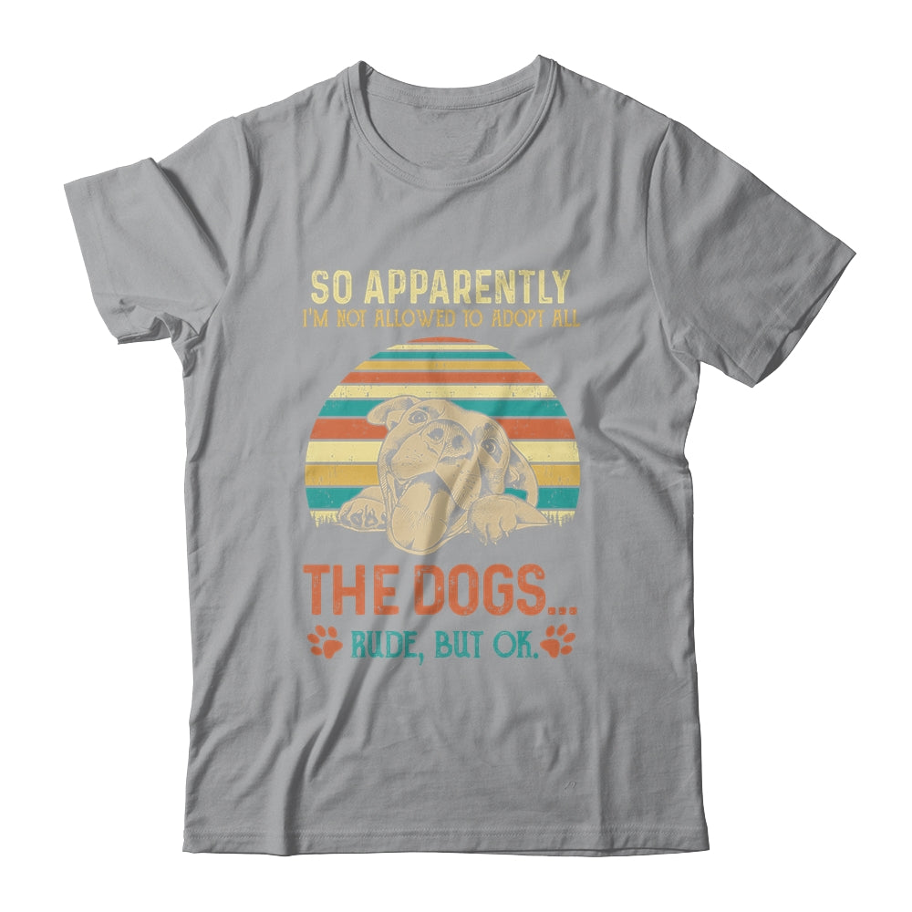 So Apparently Im Not Allowed To Adopt All The Dogs Lover Shirt & Tank Top | siriusteestore