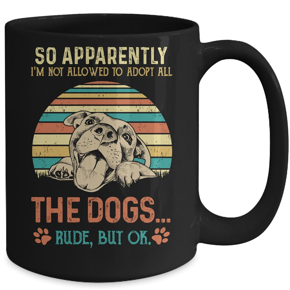 So Apparently Im Not Allowed To Adopt All The Dogs Lover Mug | siriusteestore