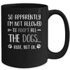 So Apparently Im Not Allowed To Adopt All The Dogs Mug | siriusteestore