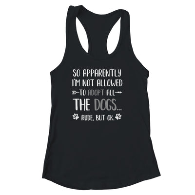 So Apparently Im Not Allowed To Adopt All The Dogs Shirt & Tank Top | siriusteestore