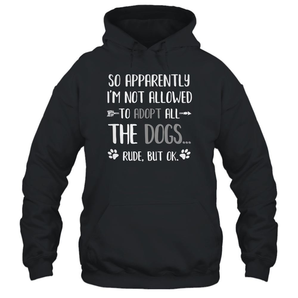 So Apparently Im Not Allowed To Adopt All The Dogs Shirt & Tank Top | siriusteestore